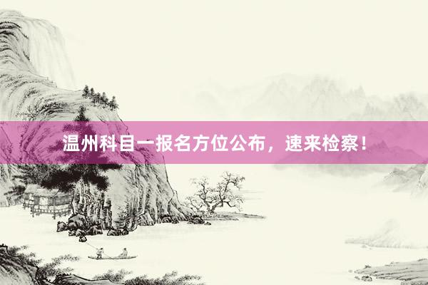 温州科目一报名方位公布，速来检察！